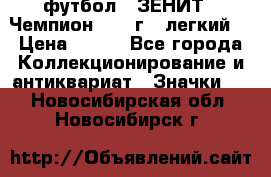 1.1) футбол : ЗЕНИТ - Чемпион 1984 г  (легкий) › Цена ­ 349 - Все города Коллекционирование и антиквариат » Значки   . Новосибирская обл.,Новосибирск г.